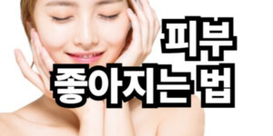 피부 좋아지는 법
