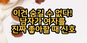 남자가 여자를 진짜 좋아할 때