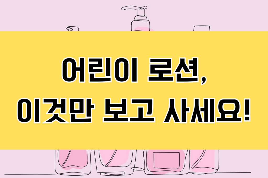 어린이 로션, 이것만 보고 사세요!